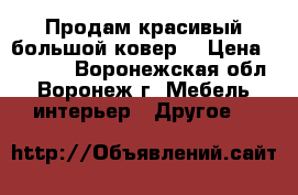 Продам красивый большой ковер. › Цена ­ 3 000 - Воронежская обл., Воронеж г. Мебель, интерьер » Другое   